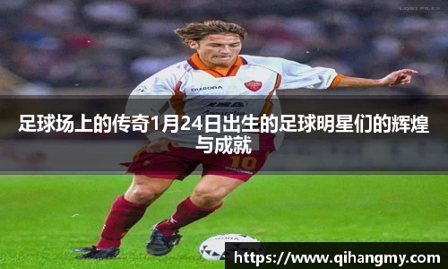 足球场上的传奇1月24日出生的足球明星们的辉煌与成就