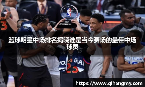 篮球明星中场排名揭晓谁是当今赛场的最佳中场球员